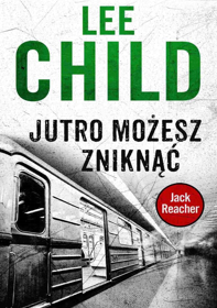 Jack Reacher. Jutro możesz zniknąć - Lee Child recenzja