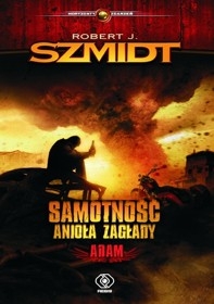 Recenzja książki Samotność Anioła Zagłady. Adam - Robert J. Szmidt